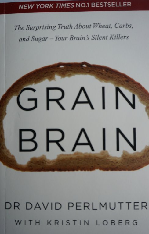 Grain Brain: The Surprising Truth about Wheat, Carbs, and Sugar - Your Brain's Silent Killers