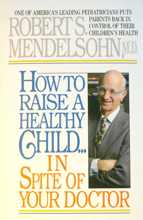 How to Raise a Healthy Child in Spite of Your Doctor 